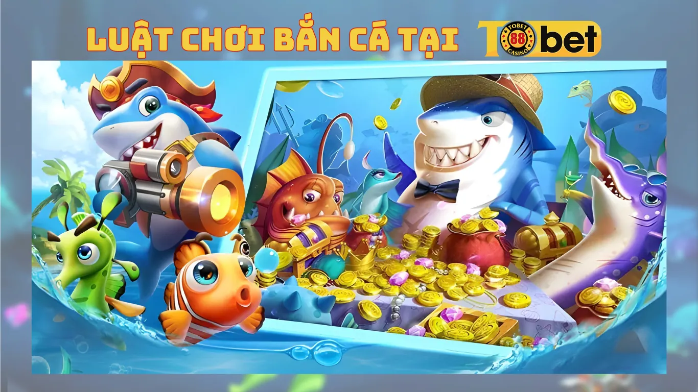 Luật chơi bắn cá tại Tobet88