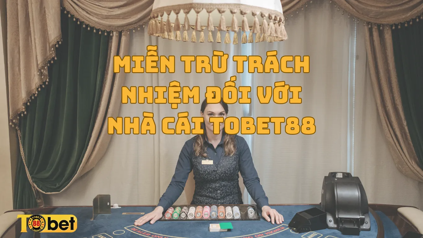 Miễn trừ trách nhiệm của nhà cái Tobet88 