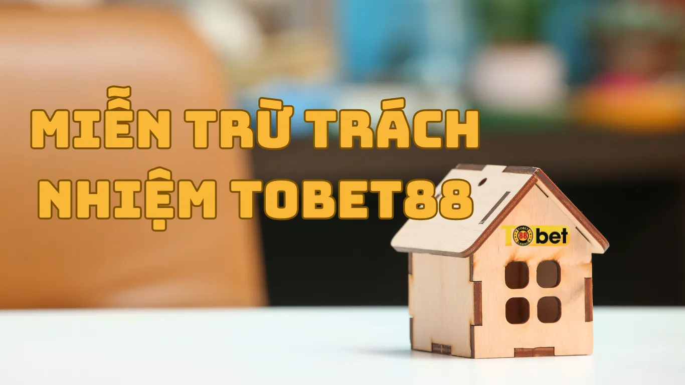 Miễn trừ trách nhiệm Tobet88 và những thông tin cần biết